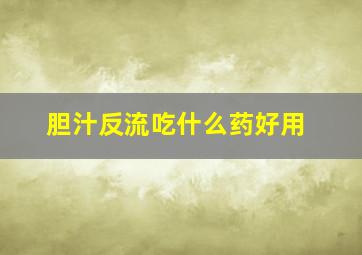 胆汁反流吃什么药好用