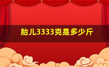 胎儿3333克是多少斤