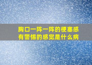 胸口一阵一阵的梗塞感有警惕的感觉是什么病