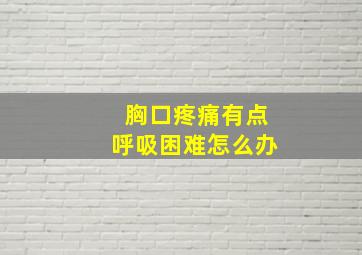 胸口疼痛有点呼吸困难怎么办