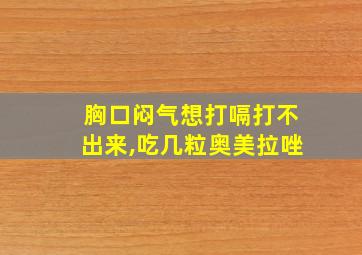 胸口闷气想打嗝打不出来,吃几粒奥美拉唑