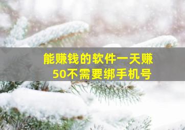 能赚钱的软件一天赚50不需要绑手机号