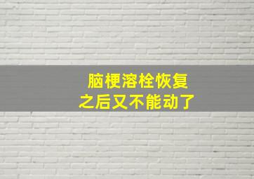 脑梗溶栓恢复之后又不能动了