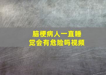 脑梗病人一直睡觉会有危险吗视频