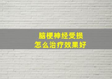 脑梗神经受损怎么治疗效果好