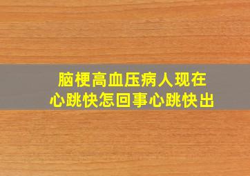 脑梗高血压病人现在心跳快怎回事心跳快出