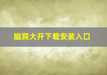 脑洞大开下载安装入口