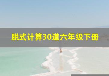 脱式计算30道六年级下册