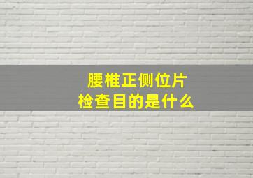 腰椎正侧位片检查目的是什么