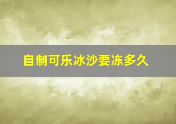 自制可乐冰沙要冻多久