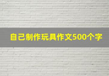 自己制作玩具作文500个字