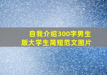 自我介绍300字男生版大学生简短范文图片