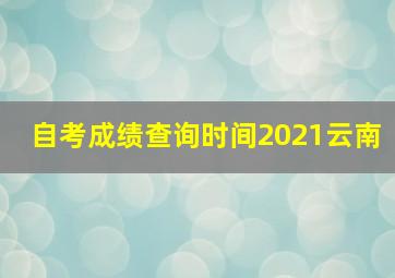 自考成绩查询时间2021云南