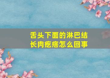 舌头下面的淋巴结长肉疙瘩怎么回事