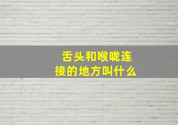 舌头和喉咙连接的地方叫什么