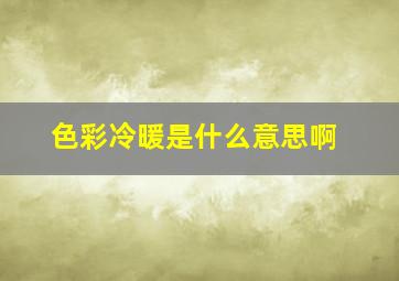 色彩冷暖是什么意思啊