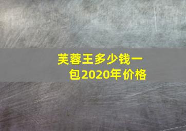 芙蓉王多少钱一包2020年价格