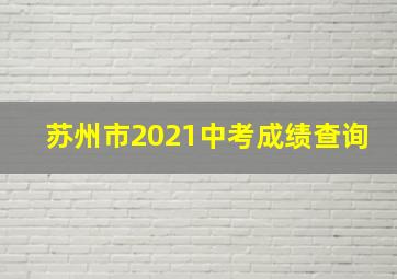 苏州市2021中考成绩查询