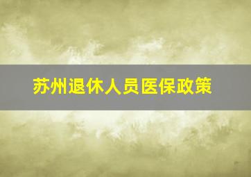 苏州退休人员医保政策