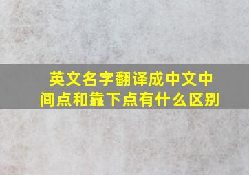 英文名字翻译成中文中间点和靠下点有什么区别