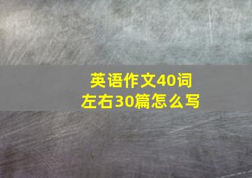 英语作文40词左右30篇怎么写