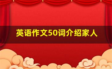 英语作文50词介绍家人