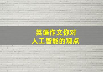 英语作文你对人工智能的观点