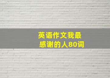 英语作文我最感谢的人80词