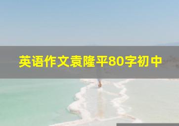 英语作文袁隆平80字初中