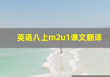 英语八上m2u1课文翻译