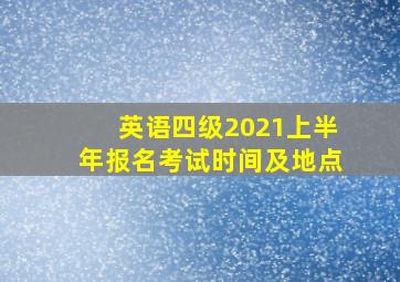 英语四级2021上半年报名考试时间及地点