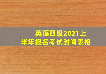 英语四级2021上半年报名考试时间表格