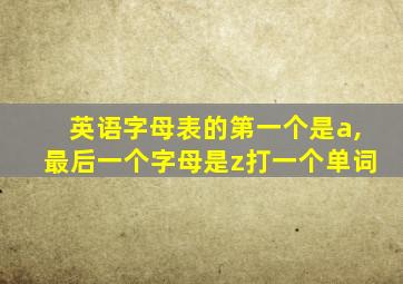 英语字母表的第一个是a,最后一个字母是z打一个单词