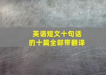 英语短文十句话的十篇全部带翻译