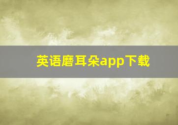 英语磨耳朵app下载