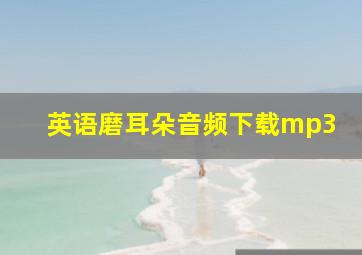 英语磨耳朵音频下载mp3