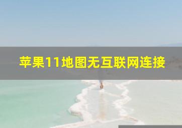 苹果11地图无互联网连接