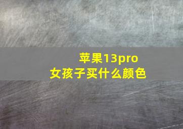 苹果13pro女孩子买什么颜色