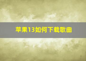 苹果13如何下载歌曲