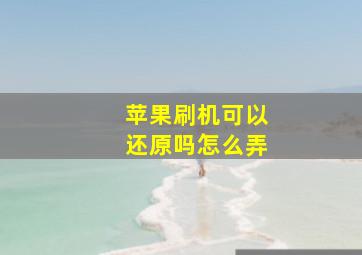 苹果刷机可以还原吗怎么弄