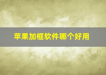 苹果加框软件哪个好用