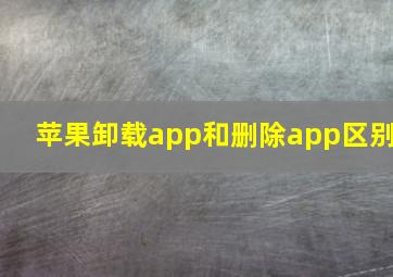 苹果卸载app和删除app区别