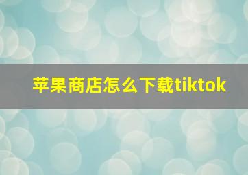 苹果商店怎么下载tiktok