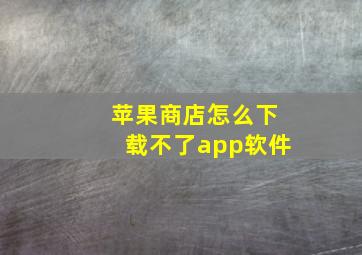 苹果商店怎么下载不了app软件