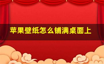 苹果壁纸怎么铺满桌面上