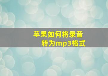 苹果如何将录音转为mp3格式