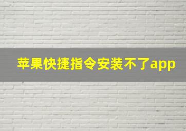 苹果快捷指令安装不了app