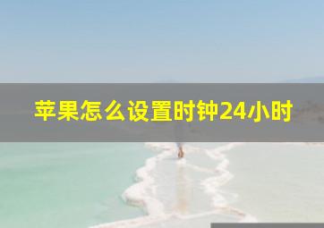 苹果怎么设置时钟24小时