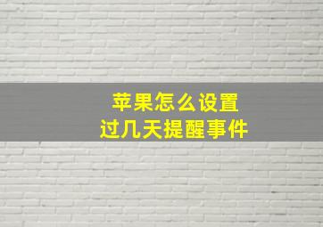 苹果怎么设置过几天提醒事件