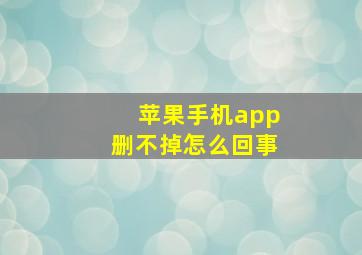 苹果手机app删不掉怎么回事